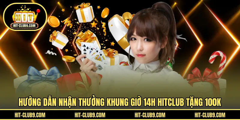 Hướng dẫn nhận thưởng khung giờ 14h HITCLUB tặng 100k