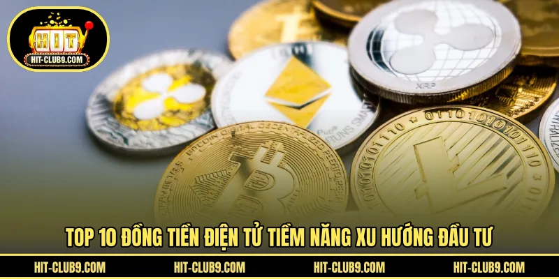 Top 10 đồng tiền điện tử tiềm năng xu hướng đầu tư 