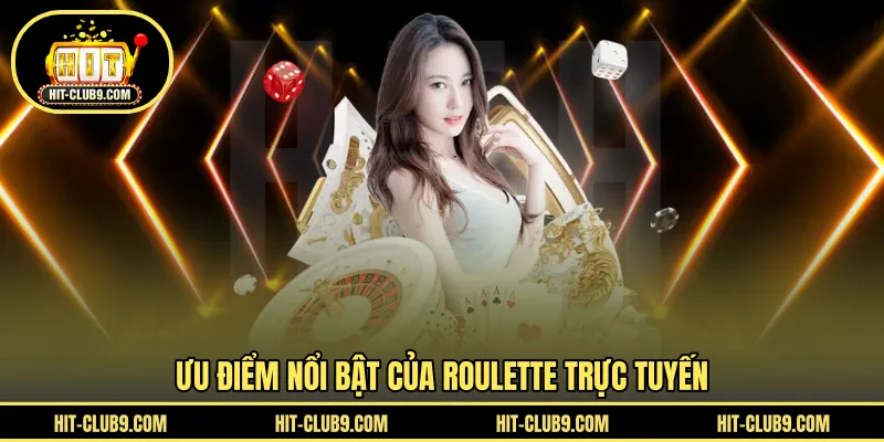 Ưu điểm nổi bật của Roulette trực tuyến